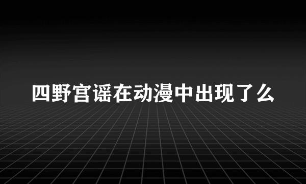 四野宫谣在动漫中出现了么