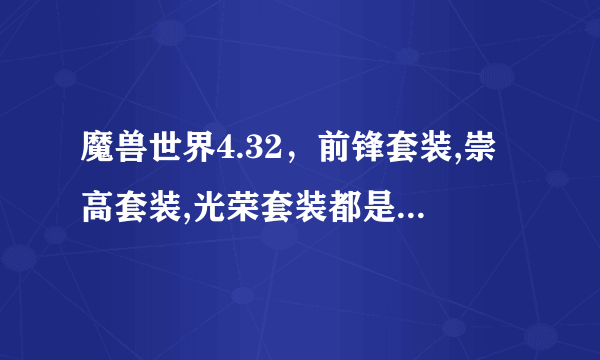 魔兽世界4.32，前锋套装,崇高套装,光荣套装都是那里掉落的？求具体掉落地点？希利苏斯的哪些怪？坐标？