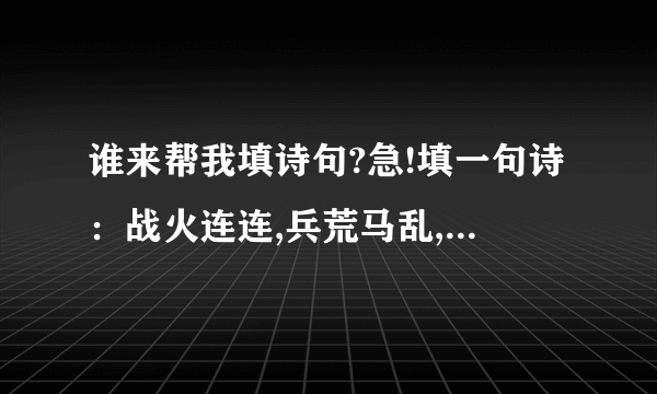 谁来帮我填诗句?急!填一句诗：战火连连,兵荒马乱,“望湖楼”酒家却依旧是一片灯红酒绿,歌女搔首弄资,这真是“ ”,达官贵