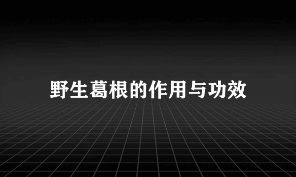 野生葛根的作用与功效