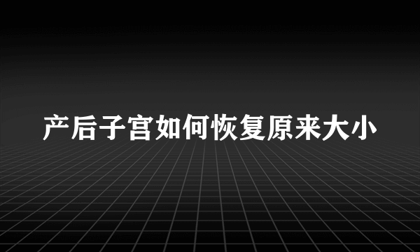 产后子宫如何恢复原来大小