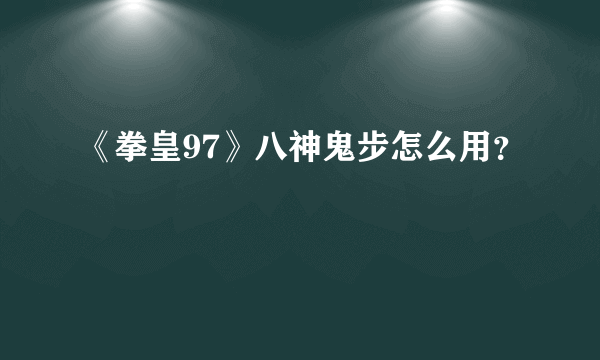 《拳皇97》八神鬼步怎么用？