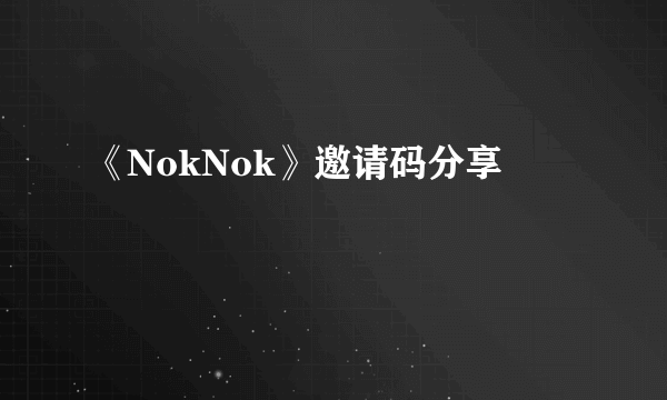 《NokNok》邀请码分享