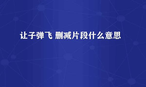 让子弹飞 删减片段什么意思