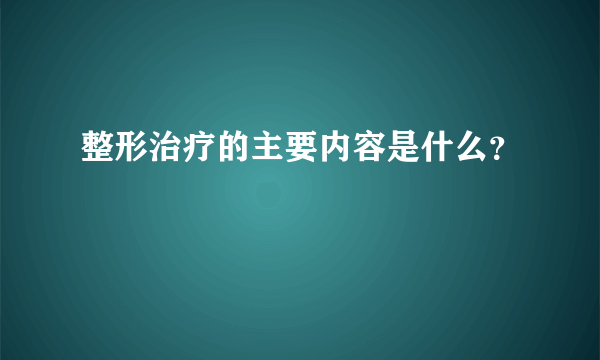 整形治疗的主要内容是什么？