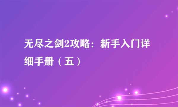 无尽之剑2攻略：新手入门详细手册（五）