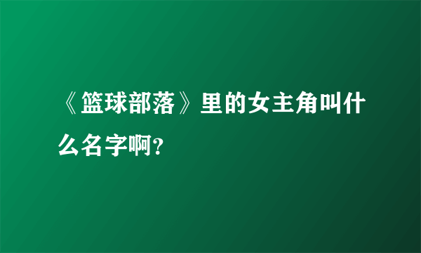 《篮球部落》里的女主角叫什么名字啊？