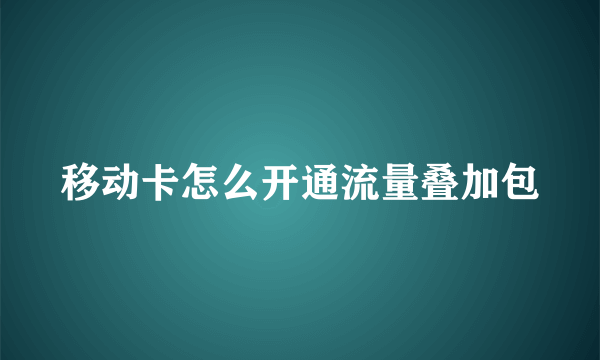 移动卡怎么开通流量叠加包