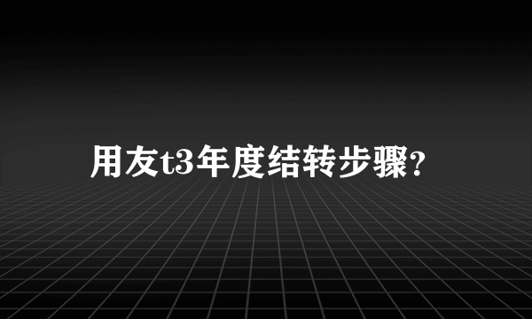 用友t3年度结转步骤？