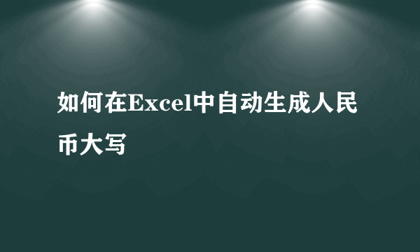 如何在Excel中自动生成人民币大写