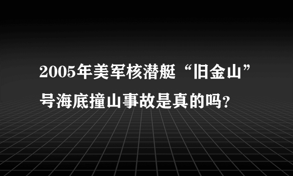 2005年美军核潜艇“旧金山”号海底撞山事故是真的吗？