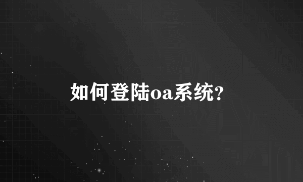 如何登陆oa系统？