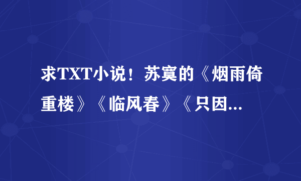 求TXT小说！苏寞的《烟雨倚重楼》《临风春》《只因是习惯》～