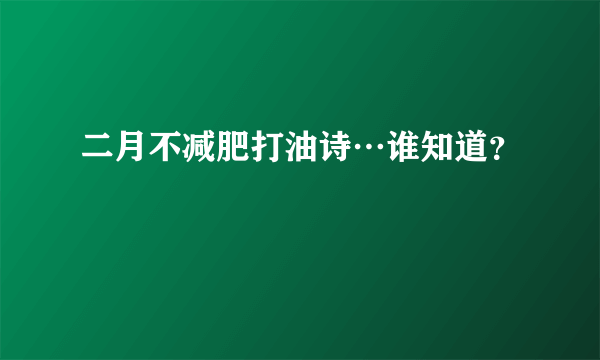 二月不减肥打油诗…谁知道？