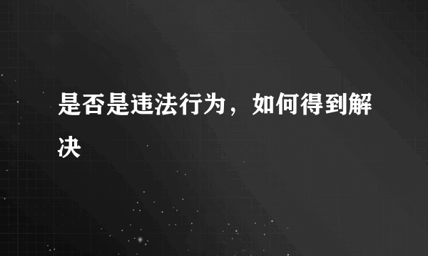 是否是违法行为，如何得到解决