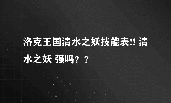 洛克王国清水之妖技能表!! 清水之妖 强吗？？