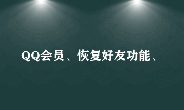 QQ会员、恢复好友功能、