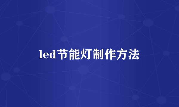 led节能灯制作方法