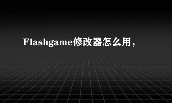 Flashgame修改器怎么用，