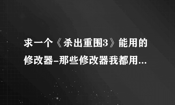 求一个《杀出重围3》能用的修改器-那些修改器我都用遍了-不是不能用-就是TM不会用-怎么按都没用！