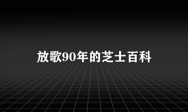 放歌90年的芝士百科