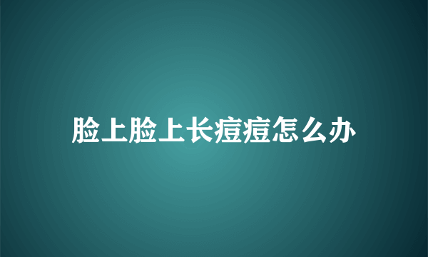 脸上脸上长痘痘怎么办