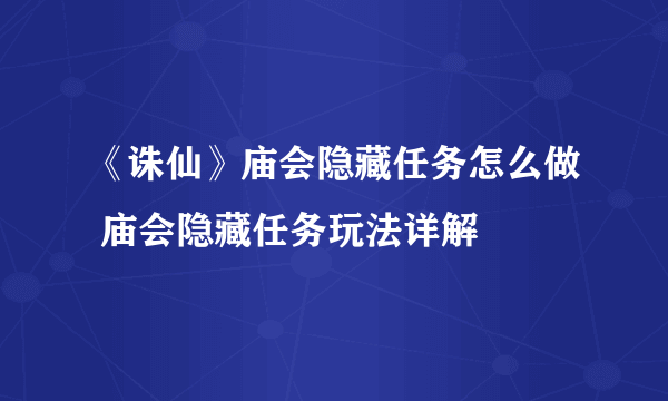 《诛仙》庙会隐藏任务怎么做 庙会隐藏任务玩法详解