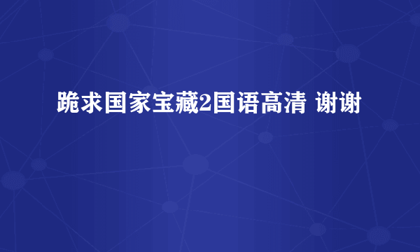 跪求国家宝藏2国语高清 谢谢