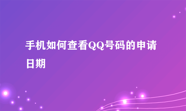 手机如何查看QQ号码的申请日期