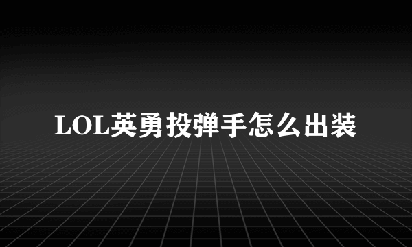 LOL英勇投弹手怎么出装