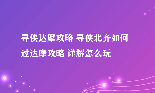 寻侠达摩攻略 寻侠北齐如何过达摩攻略 详解怎么玩