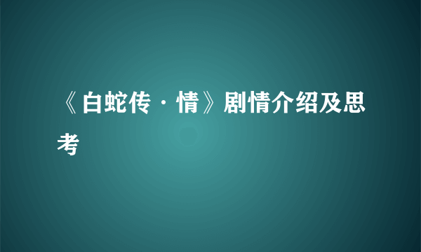 《白蛇传·情》剧情介绍及思考