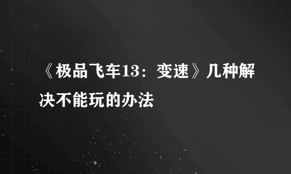 《极品飞车13：变速》几种解决不能玩的办法