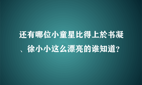 还有哪位小童星比得上於书凝、徐小小这么漂亮的谁知道？