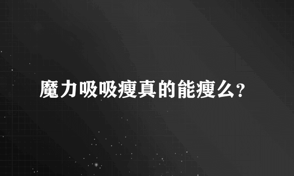 魔力吸吸瘦真的能瘦么？