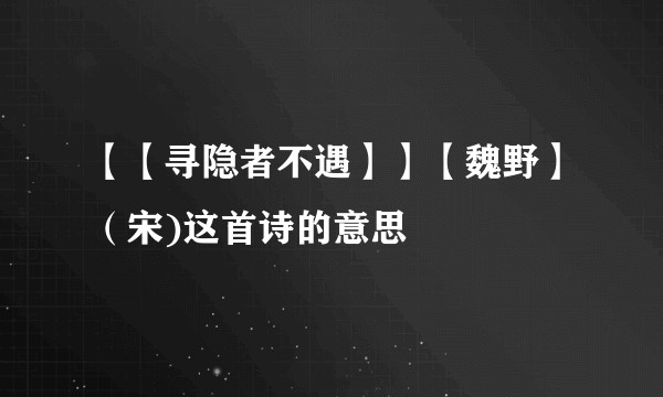 【【寻隐者不遇】】【魏野】（宋)这首诗的意思