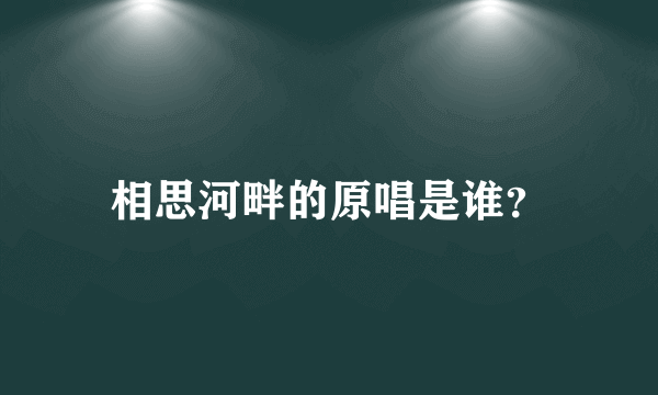 相思河畔的原唱是谁？