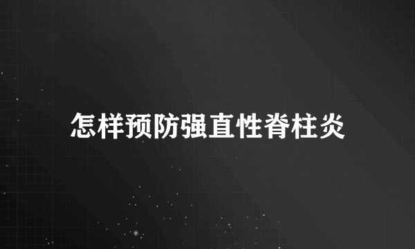 怎样预防强直性脊柱炎