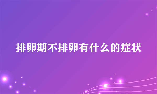 排卵期不排卵有什么的症状