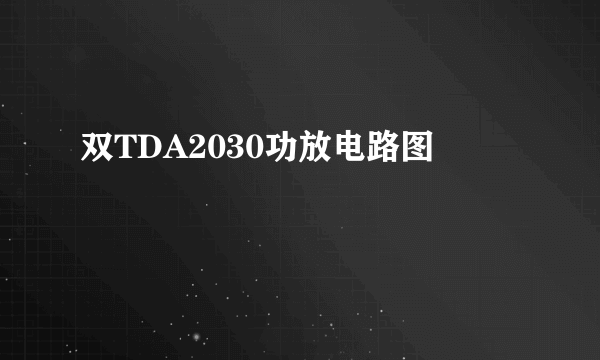 双TDA2030功放电路图