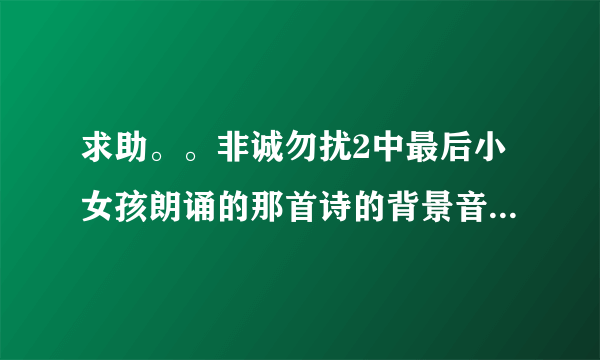 求助。。非诚勿扰2中最后小女孩朗诵的那首诗的背景音乐是什么啊？