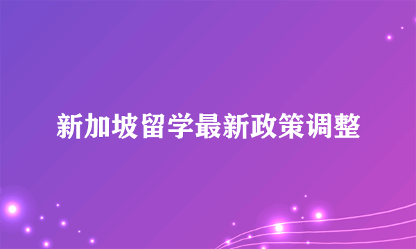 新加坡留学最新政策调整