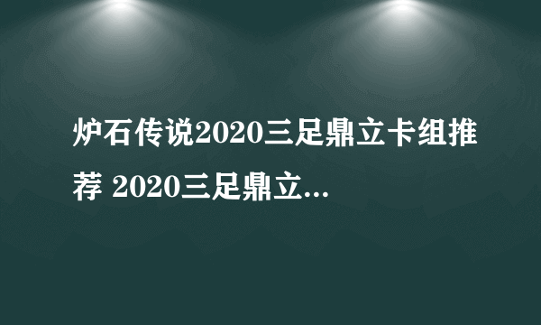 炉石传说2020三足鼎立卡组推荐 2020三足鼎立卡组大全