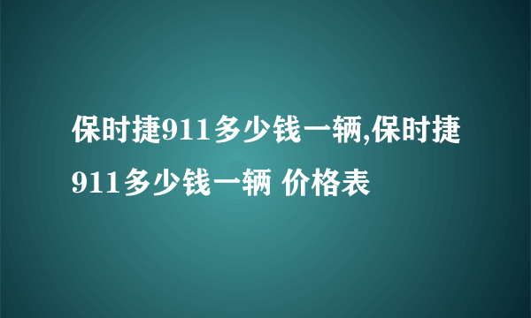 保时捷911多少钱一辆,保时捷911多少钱一辆 价格表