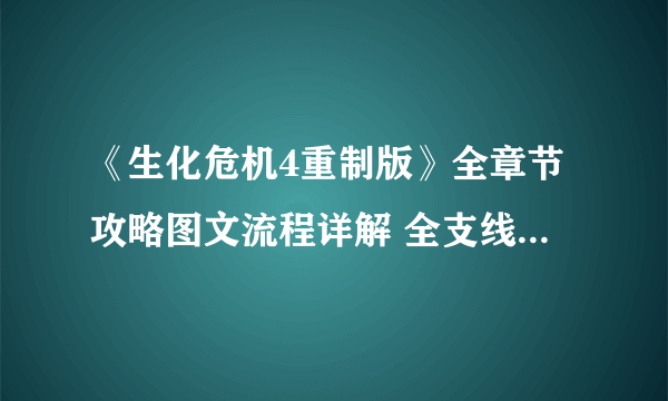 《生化危机4重制版》全章节攻略图文流程详解 全支线全物品收集攻略