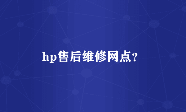 hp售后维修网点？