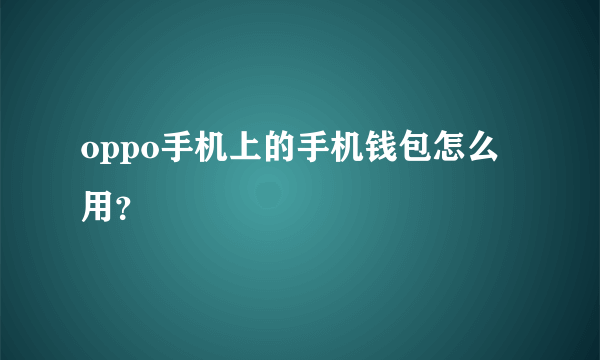 oppo手机上的手机钱包怎么用？