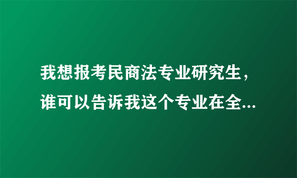 我想报考民商法专业研究生，谁可以告诉我这个专业在全国大学的排名？