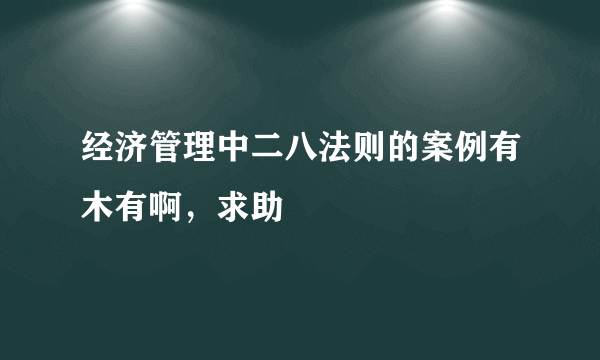 经济管理中二八法则的案例有木有啊，求助