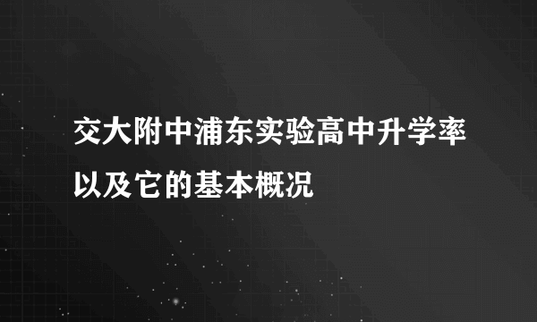 交大附中浦东实验高中升学率以及它的基本概况